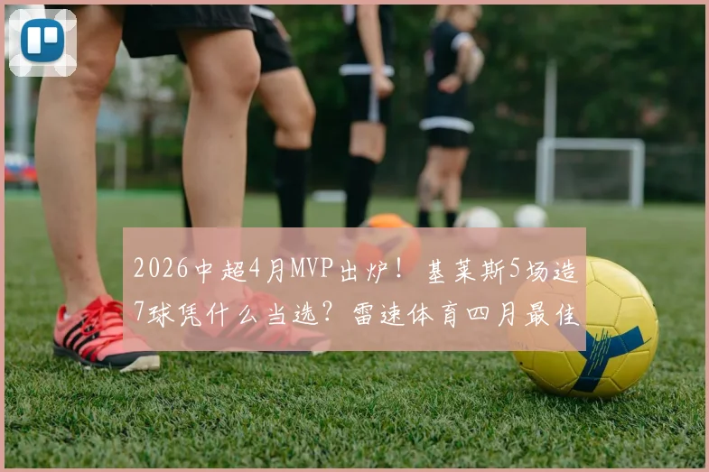 2026中超4月MVP出炉!基莱斯5场造7球凭什么当选?雷速体育四月最佳评选深度解读